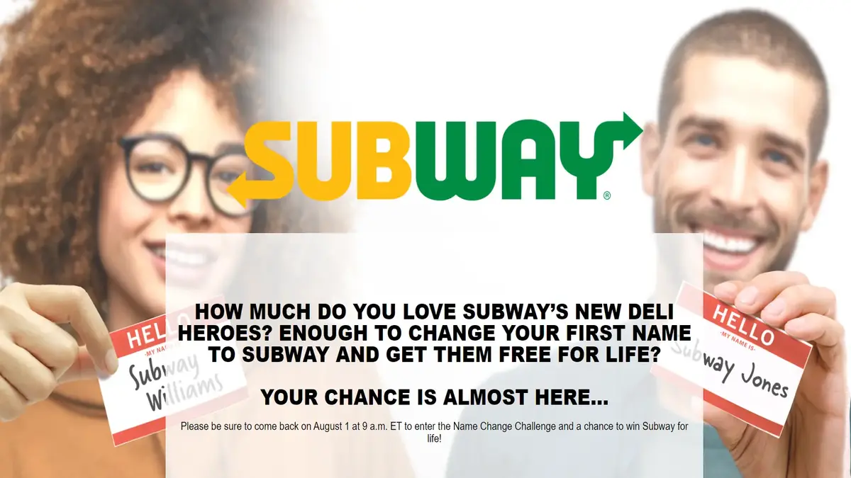"Win Free Subway Sandwiches for Life! Change Your Name to Subway and Enjoy Deli Heroes Forever. Enter now at subwaynamechange.com."