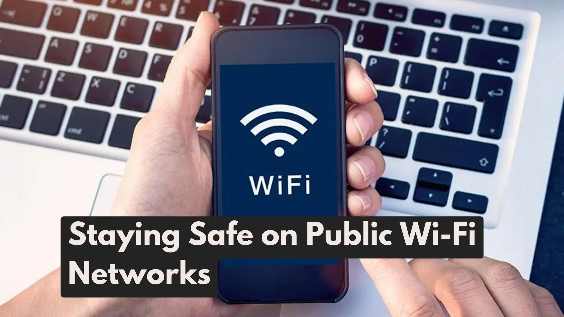 How to Stay Safe on Public Wi-Fi Networks : Essential Security Tips 