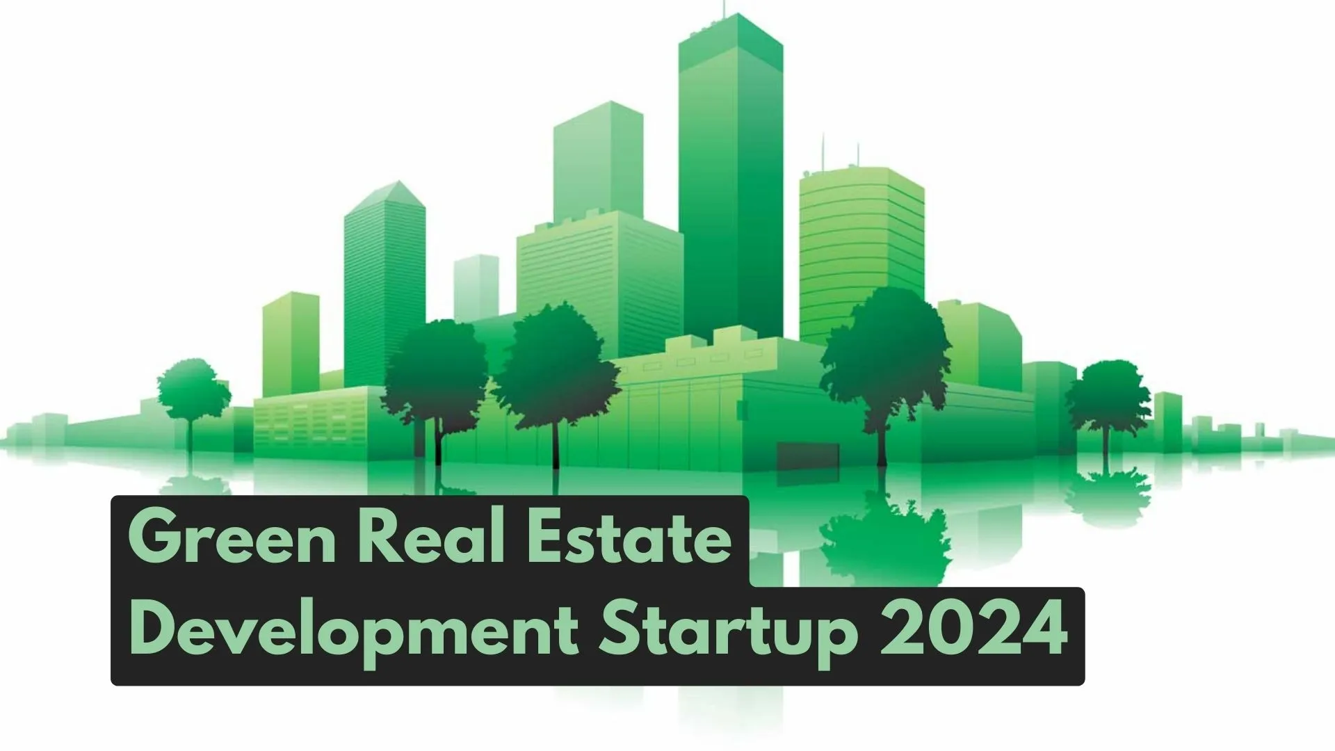 Tips To Launch A Green Real Estate Developments Startup In 2024