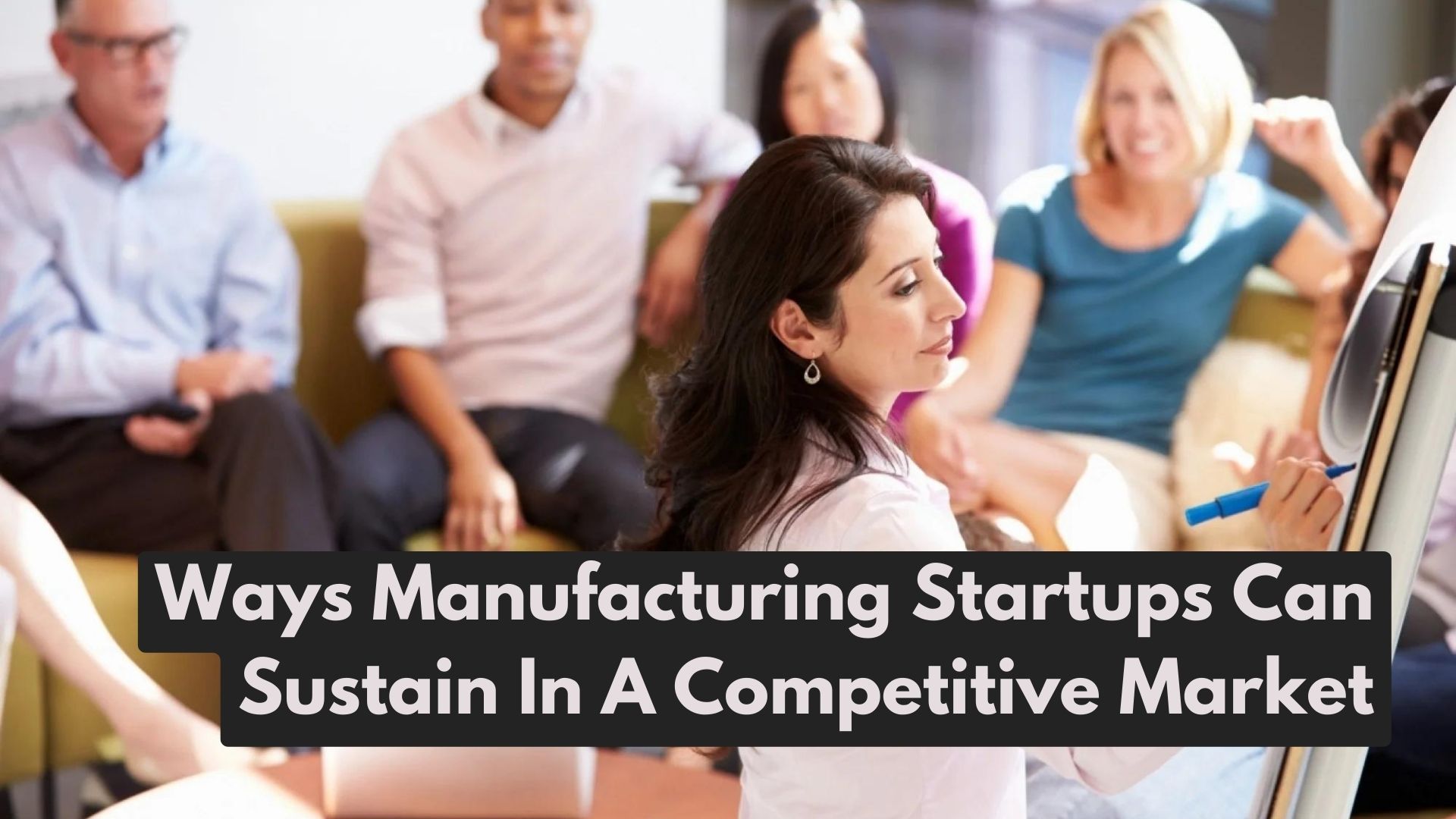 7 Ways Manufacturing Startups Can Sustain In A Competitive Market